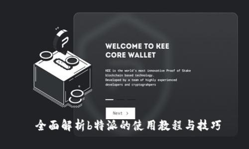 全面解析b特派的使用教程与技巧