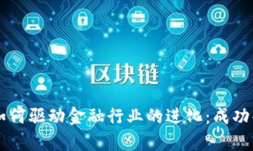区块链如何驱动金融行业的进化:成功案例分析