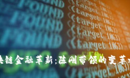 区块链金融革新:陈刚带领的变革之路