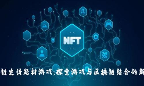 区块链史诗题材游戏:探索游戏与区块链结合的新纪元
