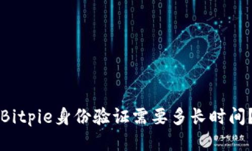 Bitpie身份验证需要多长时间?