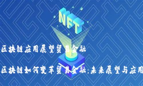 区块链应用展望贸易金融
区块链如何变革贸易金融:未来展望与应用
