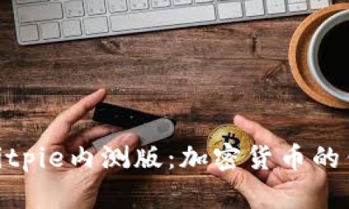 : 探索Bitpie内测版:加密货币的钱包革命