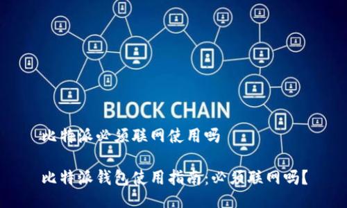 比特派必须联网使用吗
比特派钱包使用指南:必须联网吗?