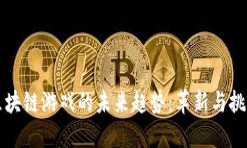 区块链游戏的未来趋势：革新与挑战