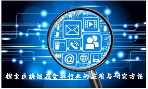 探索区块链在金融行业的应用与研究方法