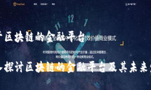 关于区块链的金融平台

深入探讨区块链的金融平台及其未来发展