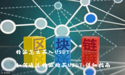 特派怎么买入USDT
如何通过特派购买USDT:详细指南