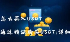 特派怎么买入USDT如何通过特派购买USDT：详细指南