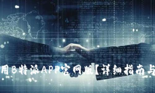 如何下载和使用B特派APP官网版?详细指南与常见问题解答