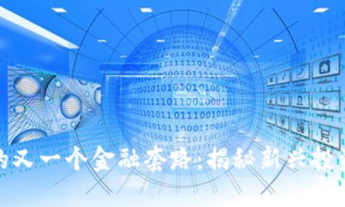 : 区块链后的又一个金融套路:揭秘新兴投资模式与陷阱