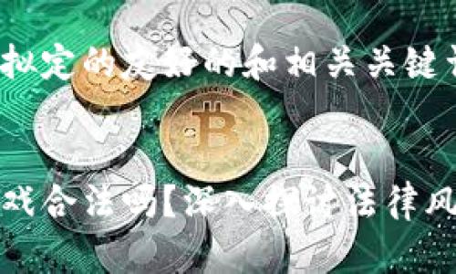 以下是我为你拟定的友好的和相关关键词:
爆点区块链游戏合法吗?深入探讨法律风险与市场前景