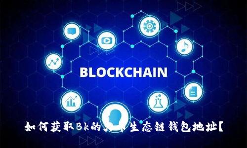 如何获取Bk的火币生态链钱包地址?