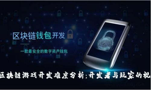 区块链游戏开发难度分析:开发者与玩家的视角