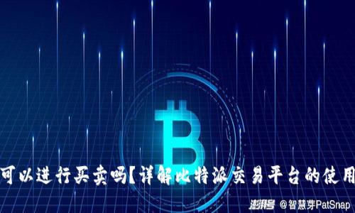比特派可以进行买卖吗?详解比特派交易平台的使用与优势