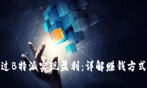 如何通过B特派实现盈利:详解赚钱方式与策略