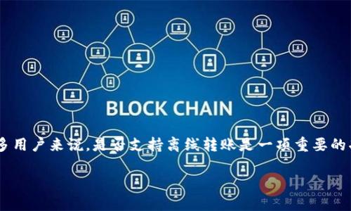 特派钱包是一款以安全和用户体验为核心的数字钱包,近年来在数字资产管理和转账领域取得了较大的关注。然而,对于很多用户来说,是否支持离线转账是一项重要的功能需求。在本文中,我们将深入探讨特派钱包的离线转账功能,并解答一些相关问题,帮助用户更好地理解这一工具的使用。
特派钱包离线转账功能解析及常见问题解答