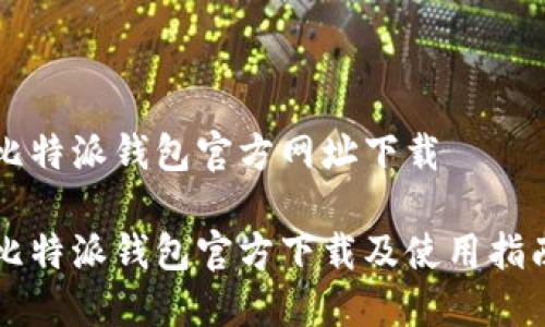 比特派钱包官方网址下载
比特派钱包官方下载及使用指南
