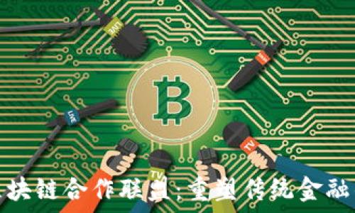   
金融区块链合作联盟：重塑传统金融的未来