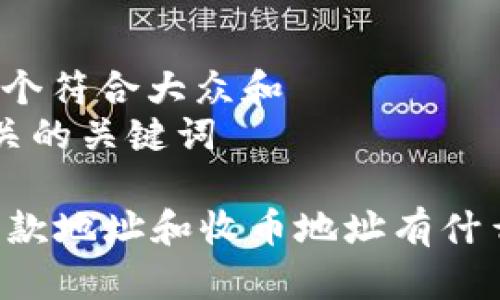 思考一个符合大众和
5个相关的关键词
BITP收款地址和收币地址有什么区别?