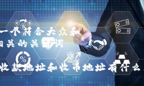 思考一个符合大众和
5个相关的关键词
BITP收款地址和收币地址有什么区别?