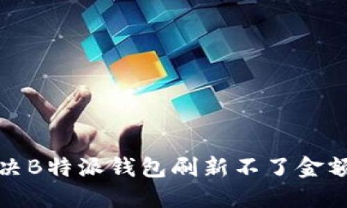 如何解决B特派钱包刷新不了金额的问题