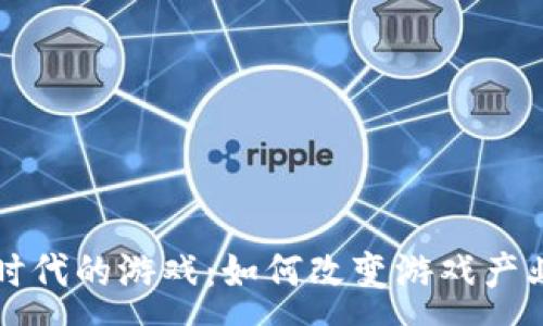 :

区块链时代的游戏：如何改变游戏产业的未来