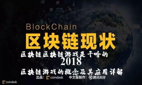 区块链区块链游戏是干啥的
区块链游戏的概念及其应用详解