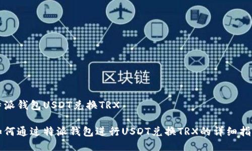 特派钱包USDT兑换TRX

如何通过特派钱包进行USDT兑换TRX的详细指南
