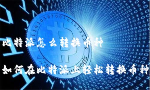 比特派怎么转换币种
如何在比特派上轻松转换币种