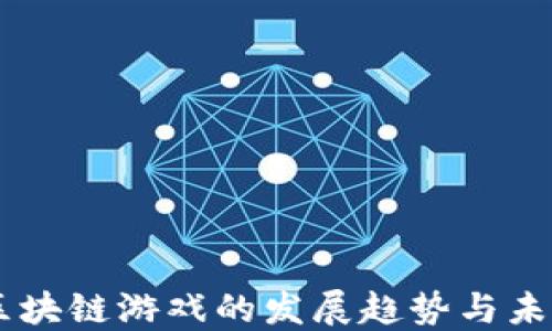 当下区块链游戏的发展趋势与未来展望
