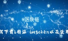 : 如何下载b特派 imtoken以及使用指南