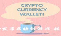 : 游戏公司如何成功发布区块链游戏：技术与市场