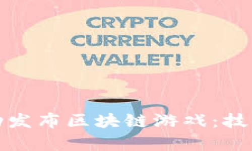 : 游戏公司如何成功发布区块链游戏:技术与市场策略全解析