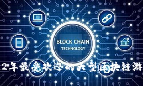 2022年最受欢迎的大型区块链游戏推荐