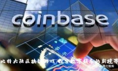 比特大陆区块链游戏：探索数字娱乐的新境界
