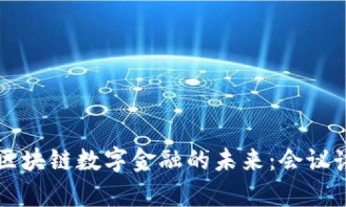 深入探讨区块链数字金融的未来:会议讲解与分析