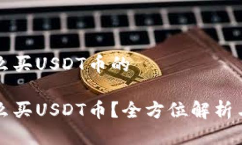 比特派怎么买USDT币的
比特派怎么买USDT币?全方位解析与操作指南