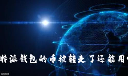 比特派钱包的币被转走了还能用吗?