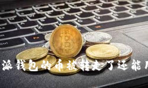 比特派钱包的币被转走了还能用吗?