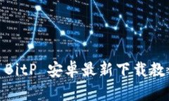: BitP 安卓最新下载教程