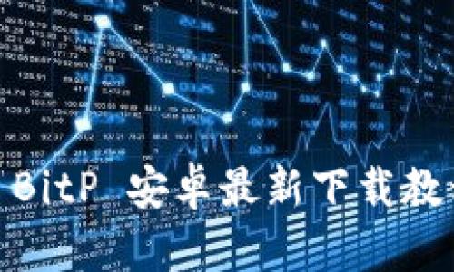 : BitP 安卓最新下载教程