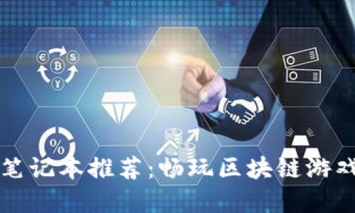 区块链游戏笔记本推荐:畅玩区块链游戏的最佳选择