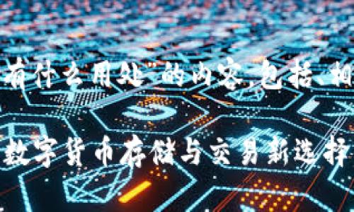 以下是关于“bitp钱包有什么用处”的内容，包括、相关关键词和详细介绍。

BitP钱包的用途详解：数字货币存储与交易新选择