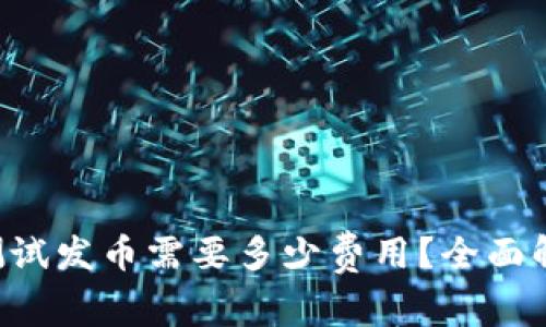 在B特派测试发币需要多少费用?全面解析与指南