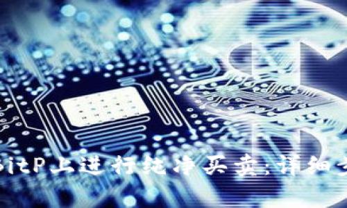 如何在BitP上进行纯净买卖:详细步骤解析
