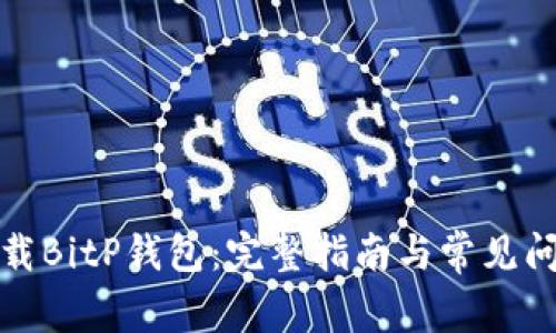 如何下载BitP钱包:完整指南与常见问题解答