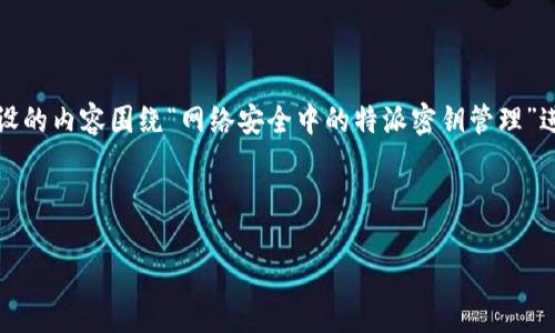 提示:您提到的“b特派看密钥”可能比较模糊,以下是一个假设的内容围绕“网络安全中的特派密钥管理”进行展开。如果您有特定的主题或内容要求,请提供更多信息。
网络安全中的特派密钥管理:保障数字信息的安全之道