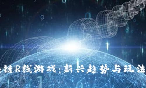 区块链R线游戏：新兴趋势与玩法解析