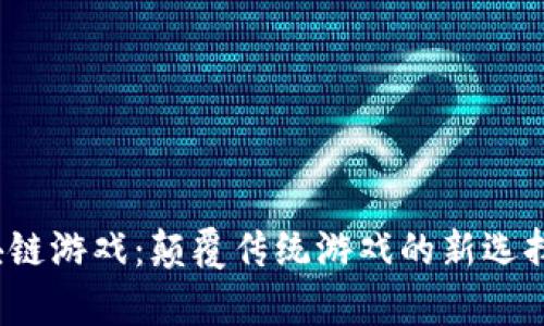  金牛汇区块链游戏：颠覆传统游戏的新选择与未来趋势